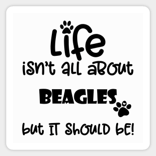 Life isn't all about Beagles but it should be Dog Quote Sticker